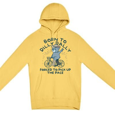 Born To Dilly Dally Forced To Pick Up The Pace Premium Pullover Hoodie