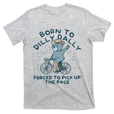 Born To Dilly Dally Forced To Pick Up The Pace T-Shirt