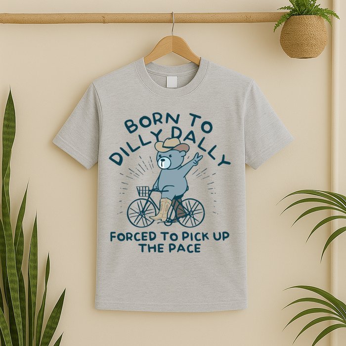 Born To Dilly Dally Forced To Pick Up The Pace T-Shirt