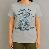 Born To Dilly Dally Forced To Pick Up The Pace T-Shirt