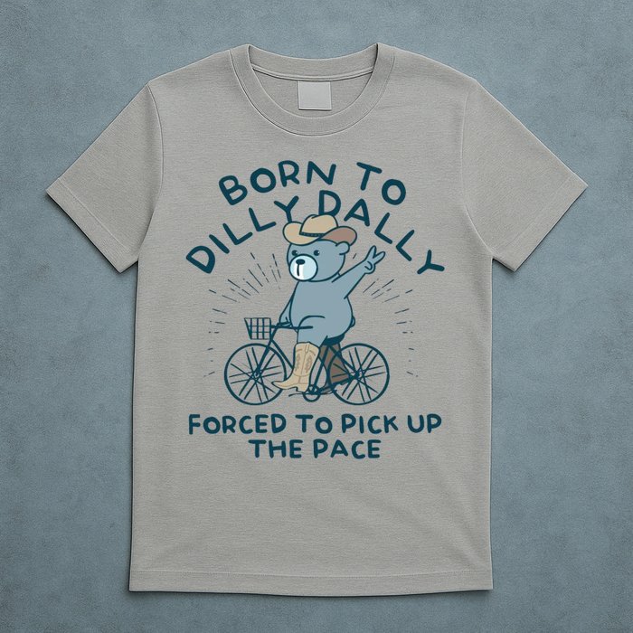 Born To Dilly Dally Forced To Pick Up The Pace T-Shirt