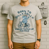 Born To Dilly Dally Forced To Pick Up The Pace T-Shirt