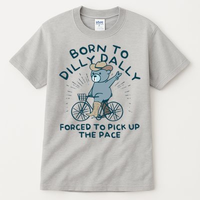 Born To Dilly Dally Forced To Pick Up The Pace Tall T-Shirt