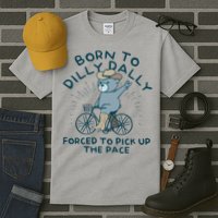 Born To Dilly Dally Forced To Pick Up The Pace Tall T-Shirt