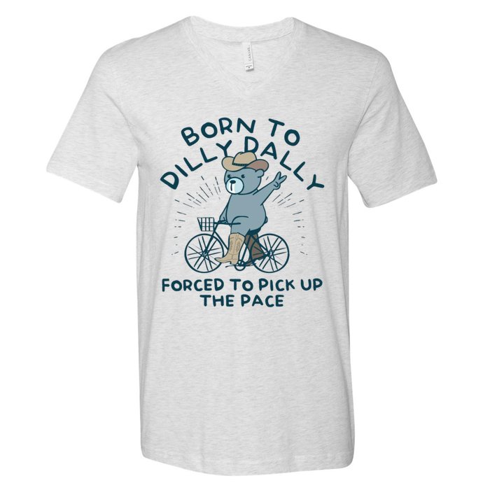 Born To Dilly Dally Forced To Pick Up The Pace V-Neck T-Shirt