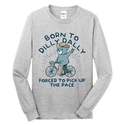 Born To Dilly Dally Forced To Pick Up The Pace Tall Long Sleeve T-Shirt