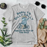 Born To Dilly Dally Forced To Pick Up The Pace Premium T-Shirt