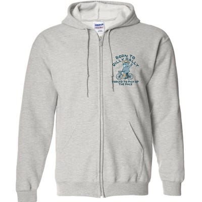 Born To Dilly Dally Forced To Pick Up The Pace Full Zip Hoodie