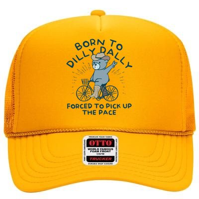 Born To Dilly Dally Forced To Pick Up The Pace High Crown Mesh Back Trucker Hat