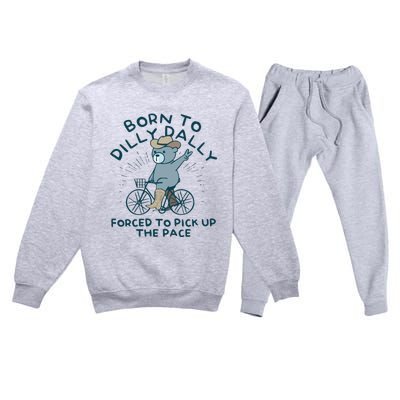 Born To Dilly Dally Forced To Pick Up The Pace Premium Crewneck Sweatsuit Set