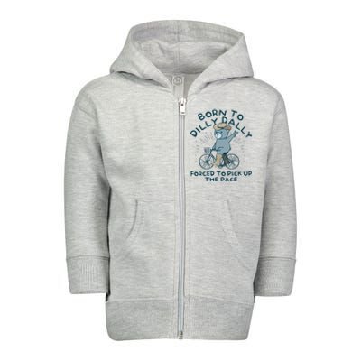 Born To Dilly Dally Forced To Pick Up The Pace Toddler Zip Fleece Hoodie