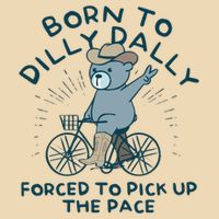Born To Dilly Dally Forced To Pick Up The Pace Bag