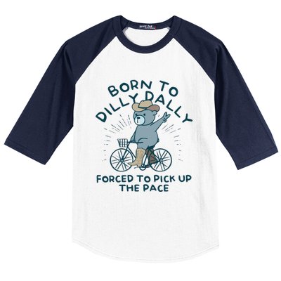 Born To Dilly Dally Forced To Pick Up The Pace Baseball Sleeve Shirt