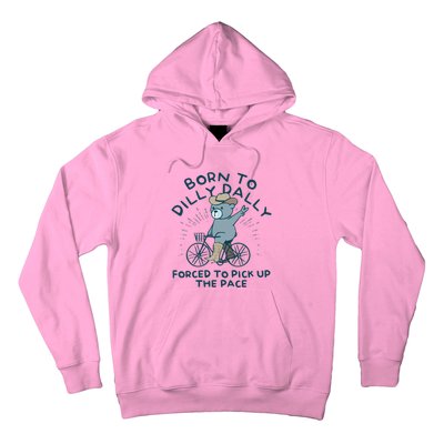 Born To Dilly Dally Forced To Pick Up The Pace Hoodie