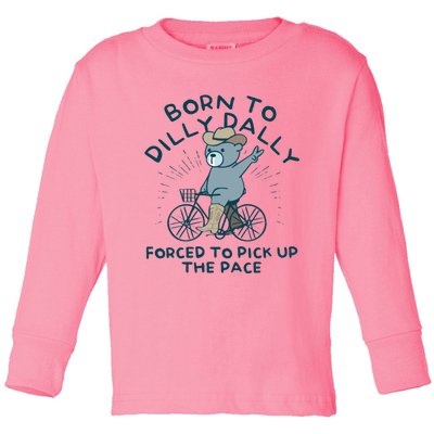 Born To Dilly Dally Forced To Pick Up The Pace Toddler Long Sleeve Shirt