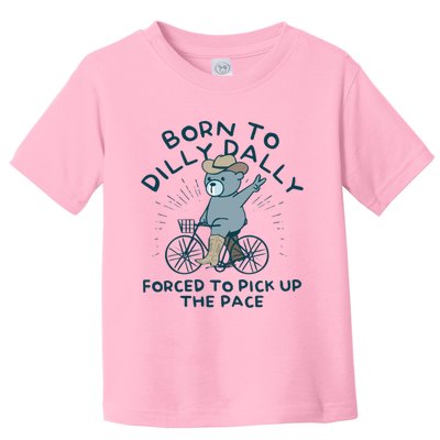 Born To Dilly Dally Forced To Pick Up The Pace Toddler T-Shirt