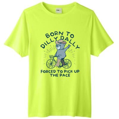 Born To Dilly Dally Forced To Pick Up The Pace Tall Fusion ChromaSoft Performance T-Shirt