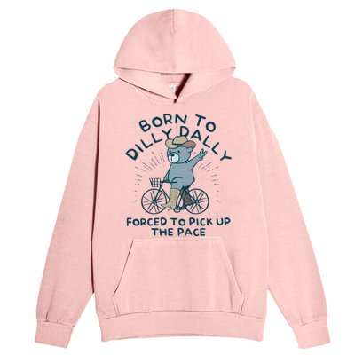 Born To Dilly Dally Forced To Pick Up The Pace Urban Pullover Hoodie