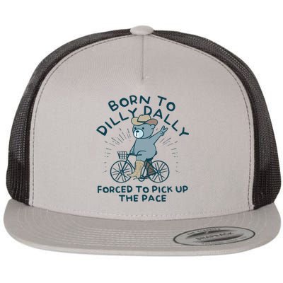 Born To Dilly Dally Forced To Pick Up The Pace Flat Bill Trucker Hat