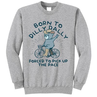 Born To Dilly Dally Forced To Pick Up The Pace Sweatshirt