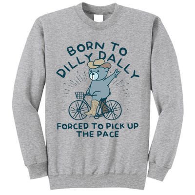 Born To Dilly Dally Forced To Pick Up The Pace Tall Sweatshirt