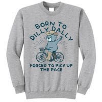 Born To Dilly Dally Forced To Pick Up The Pace Tall Sweatshirt