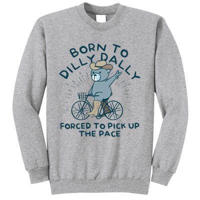 Born To Dilly Dally Forced To Pick Up The Pace Tall Sweatshirt