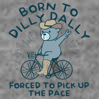 Born To Dilly Dally Forced To Pick Up The Pace Tall Sweatshirt