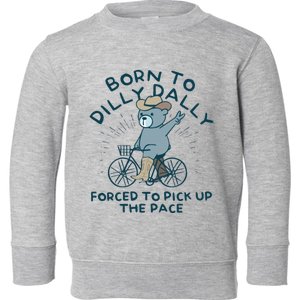 Born To Dilly Dally Forced To Pick Up The Pace Toddler Sweatshirt