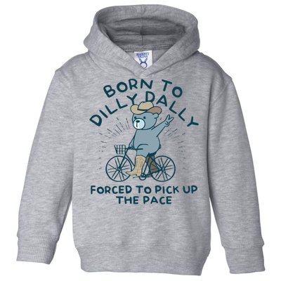 Born To Dilly Dally Forced To Pick Up The Pace Toddler Hoodie