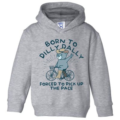 Born To Dilly Dally Forced To Pick Up The Pace Toddler Hoodie