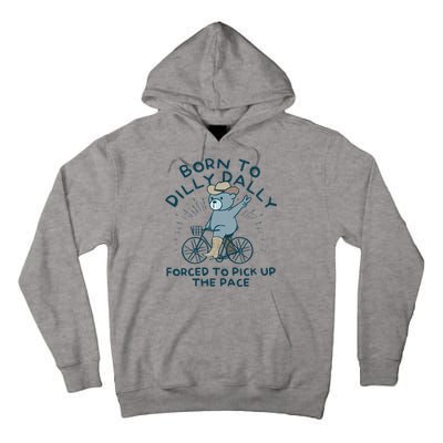 Born To Dilly Dally Forced To Pick Up The Pace Tall Hoodie