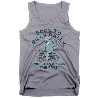 Born To Dilly Dally Forced To Pick Up The Pace Tank Top