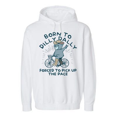 Born To Dilly Dally Forced To Pick Up The Pace Garment-Dyed Fleece Hoodie