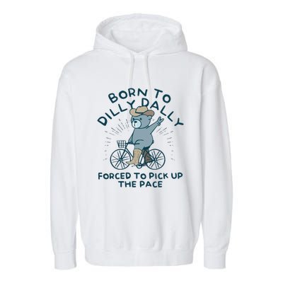 Born To Dilly Dally Forced To Pick Up The Pace Garment-Dyed Fleece Hoodie