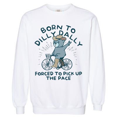Born To Dilly Dally Forced To Pick Up The Pace Garment-Dyed Sweatshirt