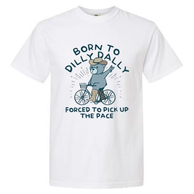 Born To Dilly Dally Forced To Pick Up The Pace Garment-Dyed Heavyweight T-Shirt