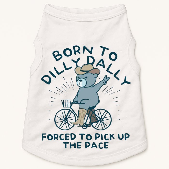 Born To Dilly Dally Forced To Pick Up The Pace Doggie Tank