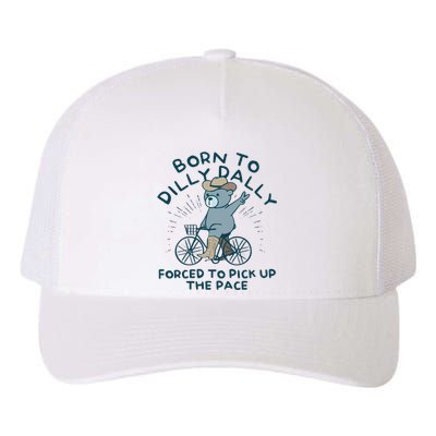 Born To Dilly Dally Forced To Pick Up The Pace Yupoong Adult 5-Panel Trucker Hat