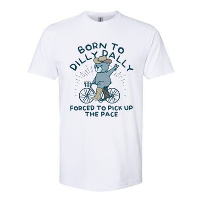 Born To Dilly Dally Forced To Pick Up The Pace Softstyle CVC T-Shirt