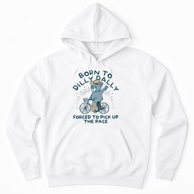 Born To Dilly Dally Forced To Pick Up The Pace Hoodie