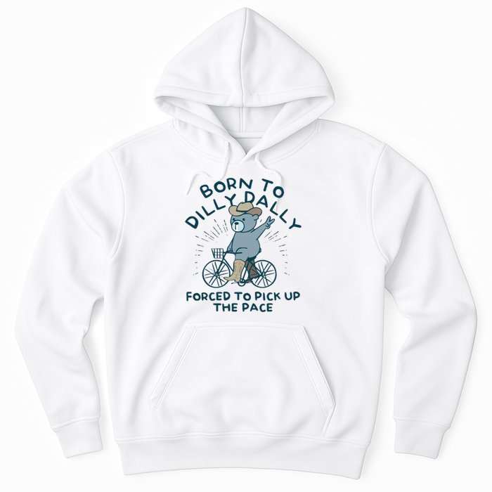 Born To Dilly Dally Forced To Pick Up The Pace Hoodie