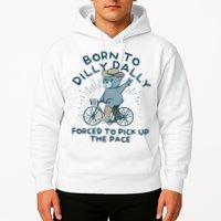 Born To Dilly Dally Forced To Pick Up The Pace Hoodie