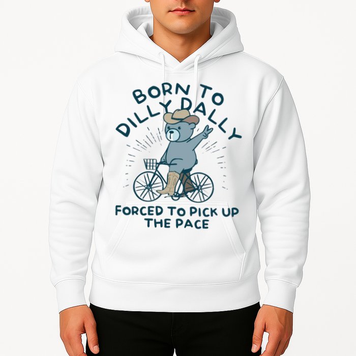Born To Dilly Dally Forced To Pick Up The Pace Hoodie