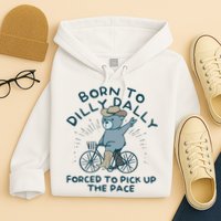 Born To Dilly Dally Forced To Pick Up The Pace Hoodie