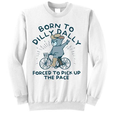 Born To Dilly Dally Forced To Pick Up The Pace Sweatshirt