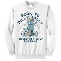 Born To Dilly Dally Forced To Pick Up The Pace Sweatshirt