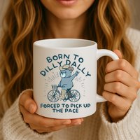 Born To Dilly Dally Forced To Pick Up The Pace Mug