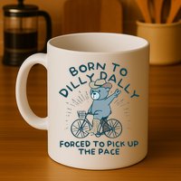Born To Dilly Dally Forced To Pick Up The Pace Mug