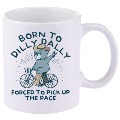 Born To Dilly Dally Forced To Pick Up The Pace 11oz C Handle Ceramic Mug